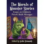 THE MORALS OF MONSTER STORIES: ESSAYS ON CHILDREN’S PICTURE BOOK MESSAGES