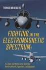 Fighting in the Electromagnetic Spectrum : U.s. Navy and Marine Corps Electro...