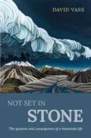 Not Set In Stone: The consequences of a mountain life by Dave Vass