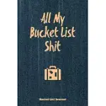 ALL MY BUCKET LIST SHIT, BUCKET LIST JOURNAL: RECORD & WRITE YOUR TRAVEL ADVENTURE BOOK, GIFT FOR COUPLES, WOMEN, MEN, TEENS, FOR CAMPING, SUMMER VACA