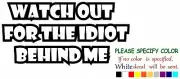Watch Out For The Idiot Behind Me Vinyl Decal Sticker Car Window Bumper Wall 7"