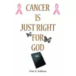 CANCER IS JUST RIGHT FOR GOD: A TWELVE YEARS SURVIVOR