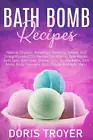 Bath Bomb Recipes: Natural, Organic, Amazingly Smelling, Simple, And Straightfor