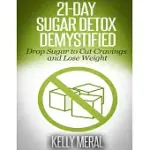 21-DAY SUGAR DETOX DEMYSTIFIED: DROP SUGAR TO CUT CRAVINGS AND LOSE WEIGHT