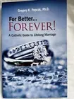 For Better... Forever! : A Catholic Guide to Lifelong Marriage by Gregory K....