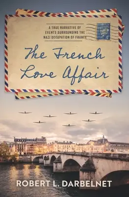 The French Love Affair: A true narrative of events surrounding the Nazi occupation of France...