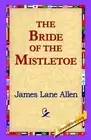 The Bride of the Mistletoe by James Lane Allen (English) Hardcover Book