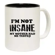 Im Not Insane My Mother Had Me Tested Mug Cup