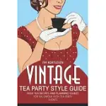 VINTAGE TEA PARTY STYLE GUIDE: HIGH TEA RECIPES AND PLANNING GUIDES FOR SIX UNIQUE HIGH TEA PARTY EVENTS