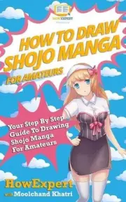 How To Draw Shojo Manga For Amateurs: Your Step-By-Step Guide To Drawing Shojo M
