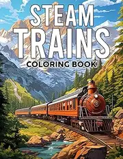 Steam Trains Coloring Book: Brilliant Locomotive Coloring Pages With Fascinating Information About Each Engine & The Glorious Age Of Steam Railways