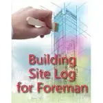 BUILDING SITE LOG FOR FOREMAN: CONSTRUCTION SITE DAILY BOOK TO RECORD WORKFORCE, TASKS, SCHEDULES, CONSTRUCTION DAILY REPORT FOR CHIEF ENGINEER, SITE