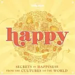 HAPPY: SECRETS TO HAPPINESS FROM THE CULTURES OF THE WORLD