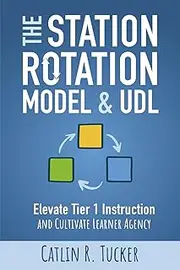 The Station Rotation Model and UDL: Elevate Tier 1 Instruction and Cultivate Learner Agency