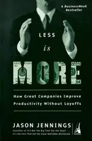 LESS IS MORE: HOW GREAT COMPANIES IMPROVE PRODUCTIVITY By Jason Jennings **NEW**