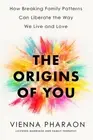 The Origins of You: How to Break Free from the Family Patterns that Shape Us by