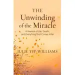 THE UNWINDING OF THE MIRACLE: A MEMOIR OF LIFE, DEATH, AND EVERYTHING THAT COMES AFTER