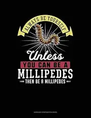Always Be Yourself Unless You Can Be A Millipedes Then Be A Millipedes: Unruled Composition Book