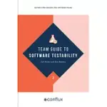 TEAM GUIDE TO SOFTWARE TESTABILITY: BETTER SOFTWARE THROUGH GREATER TESTABILITY