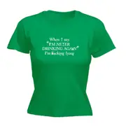 Alcohol When Say Im Never Drinking Again - Funny Novelty Womens T-Shirt T Shirt Tshirt