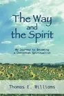 The Way and the Spirit: My Journey to Becoming a Christian Spirituali by Thomas