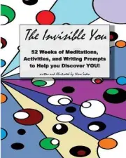 The Invisible You: 52 Weeks of Meditations, Activities, and Writing Prompts to H