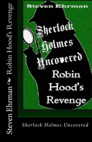 ROBIN HOOD'S REVENGE (A SHERLOCK HOLMES UNCOVERED TALE) By Steven Ehrman **NEW**