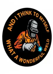 Welder Sticker Sign Decal Vinyl "And I Think To Myself What a Wonderful Weld"