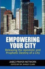 Empowering Your City: Releasing the Apostolic and Prophetic Destiny of a City by