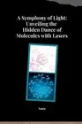 A Symphony of Light: Unveiling the Hidden Dance of Molecules with Lasers by Sana
