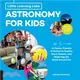 Astronomy Lab for Kids ― 26 Family-friendly Activities About Stars, Planets, and Observing the World Around You; Activities for Steam Learners