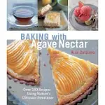 BAKING WITH AGAVE NECTAR: OVER 100 RECIPES USING NATURE’S ULTIMATE SWEETENER