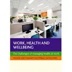 WORK, HEALTH AND WELLBEING: THE CHALLENGES OF MANAGING HEALTH AT WORK