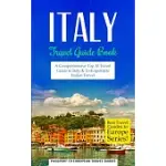 ITALY TRAVEL GUIDE BOOK: A COMPREHENSIVE TOP TEN TRAVEL GUIDE TO ITALY & UNFORGETTABLE ITALIAN TRAVEL