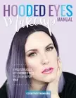 Hooded Eyes Makeup Manual: a Practical Eyeshadow Application Guide for Lovely...