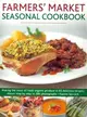 Farmers' Market Seasonal Cookbook: Making the Most of Fresh Organic Produce in 65 Delicious Recipes, Shown Step by Step in 270 Photographs