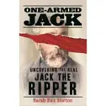 ONE-ARMED JACK: UNCOVERING THE REAL JACK THE RIPPER