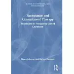 ACCEPTANCE AND COMMITMENT THERAPY: RESPONSES TO FREQUENTLY ASKED QUESTIONS