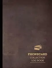 Phonecard Collection Log Book: Track & Organize All Phonecards. Ideal for Collectors, Hobbyists, and Enthusiasts