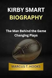 KIRBY SMART BIOGRAPHY: The Man Behind the Game Changing Plays
