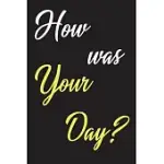 HOW WAS YOUR DAY ?: EVERYDAY JOURNAL DIARY