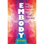 EMBODY: FEEL, HEAL, AND TRANSFORM YOUR LIFE THROUGH MOVEMENT