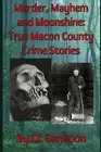 Murder, Mayhem, and Moonshine: True Macon County Crime Stories by Gammon, CL
