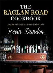 THE RAGLAN ROAD COOKBOOK: INSIDE AMERICA'S FAVORITE IRISH By Kevin Dundon & Neil