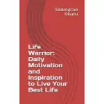 LIFE WARRIOR: DAILY MOTIVATION AND INSPIRATION TO LIVE YOUR BEST LIFE