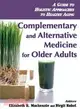 Complementary And Alternative Medicine for Older Adults: A Guide To Holistic Approaches to Healthy Aging