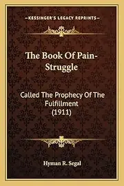 The Book Of Pain-Struggle: Called The Prophecy Of The Fulfillment (1911)