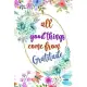 All Good Things Come From Gratitude: Daily Practice Gratitude - Day and Night Reflection to Reduce Stress - Improve Mental Health - Find Peace in the