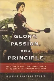 GLORY, PASSION, AND PRINCIPLE: 8 Women in American Revolution by Bohrer 2003 HC