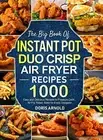 The Big Book of Instant Pot Duo Crisp Air Fryer Recipes: 1000 Ea